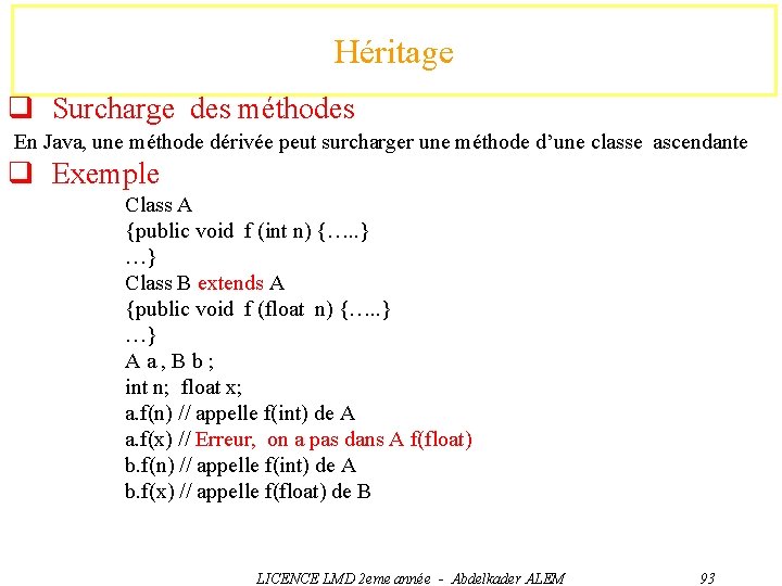 Héritage q Surcharge des méthodes En Java, une méthode dérivée peut surcharger une méthode