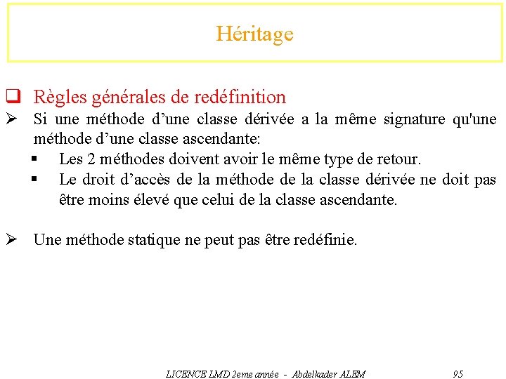 Héritage q Règles générales de redéfinition Ø Si une méthode d’une classe dérivée a