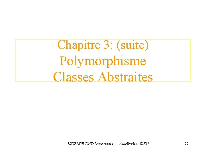 Chapitre 3: (suite) Polymorphisme Classes Abstraites LICENCE LMD 2 eme année - Abdelkader ALEM