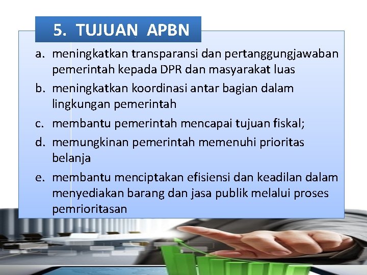 5. TUJUAN APBN a. meningkatkan transparansi dan pertanggungjawaban pemerintah kepada DPR dan masyarakat luas