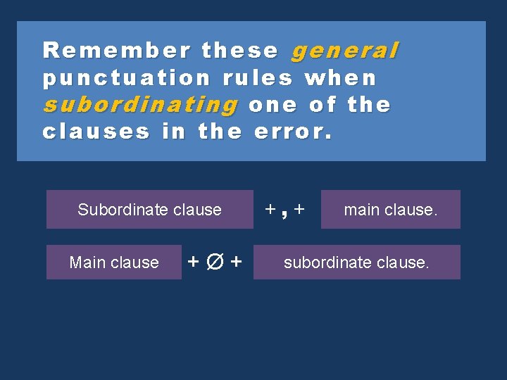 Remember these general punctuation rules when subordinating one of the clauses in the error.