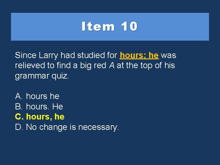 Item 10 Since Larry had studied for hours; he was relieved to find a