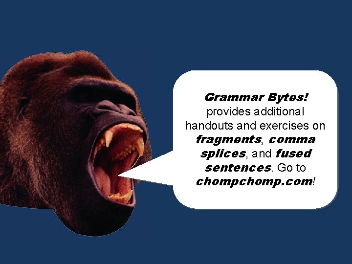 Grammar Bytes! provides additional handouts and exercises on fragments, comma splices, chomp! and fused