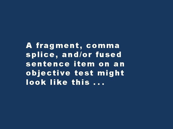 A fragment, comma splice, and/or fused sentence item on an objective test might look