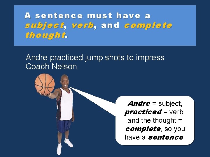 A sentence must have a subject, verb, and complete thought. Andre practiced jump shots