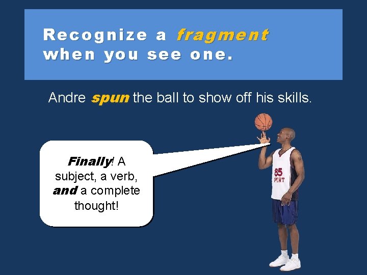 Recognize a fragment when you see one. Andre As Andre spun spinning spun theball