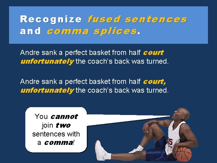 Recognize fused sentences and comma splices. Andre sank a perfect basket from half courtunfortunately