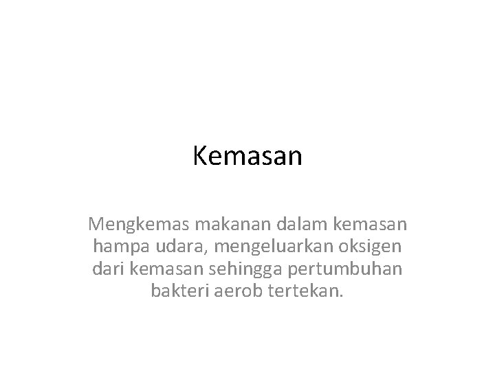 Kemasan Mengkemas makanan dalam kemasan hampa udara, mengeluarkan oksigen dari kemasan sehingga pertumbuhan bakteri