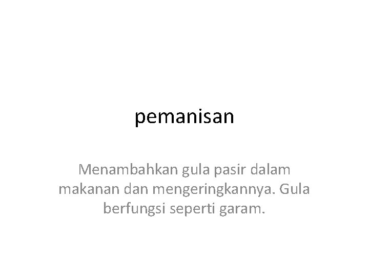 pemanisan Menambahkan gula pasir dalam makanan dan mengeringkannya. Gula berfungsi seperti garam. 