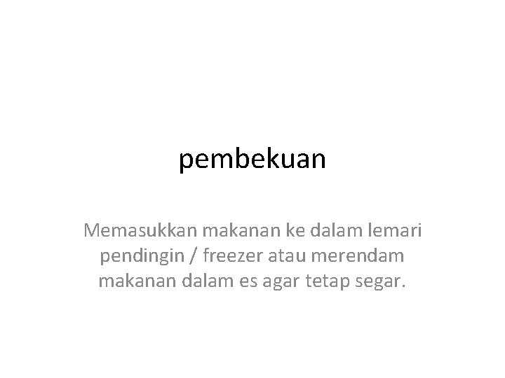 pembekuan Memasukkan makanan ke dalam lemari pendingin / freezer atau merendam makanan dalam es