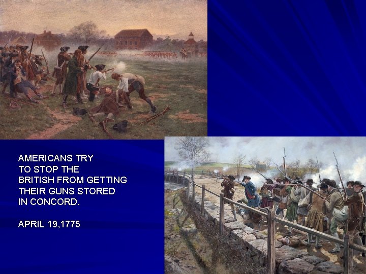 AMERICANS TRY TO STOP THE BRITISH FROM GETTING THEIR GUNS STORED IN CONCORD. APRIL