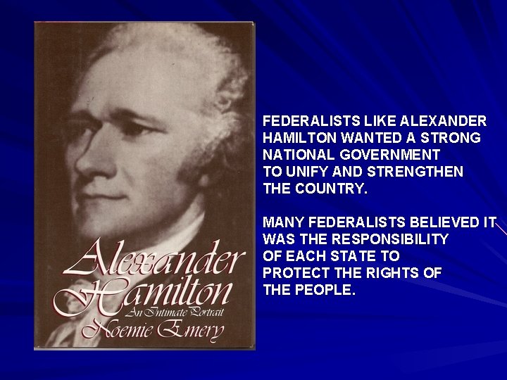 FEDERALISTS LIKE ALEXANDER HAMILTON WANTED A STRONG NATIONAL GOVERNMENT TO UNIFY AND STRENGTHEN THE
