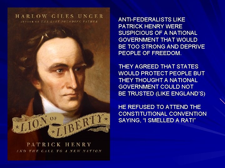 ANTI-FEDERALISTS LIKE PATRICK HENRY WERE SUSPICIOUS OF A NATIONAL GOVERNMENT THAT WOULD BE TOO