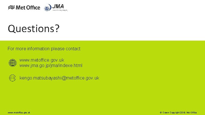 Questions? For more information please contact www. metoffice. gov. uk www. jma. go. jp/jma/indexe.