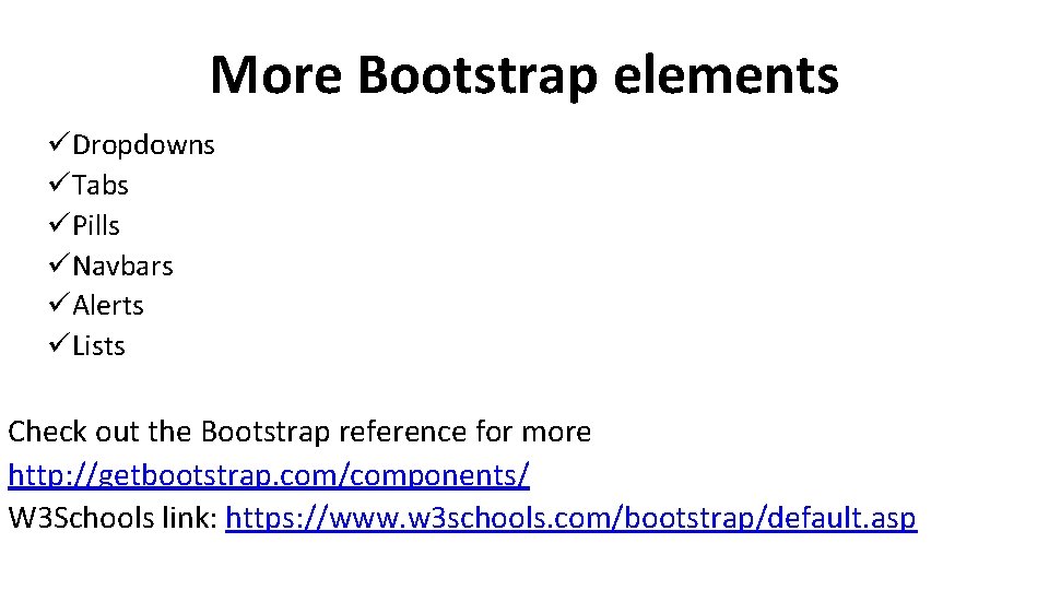 More Bootstrap elements üDropdowns üTabs üPills üNavbars üAlerts üLists Check out the Bootstrap reference