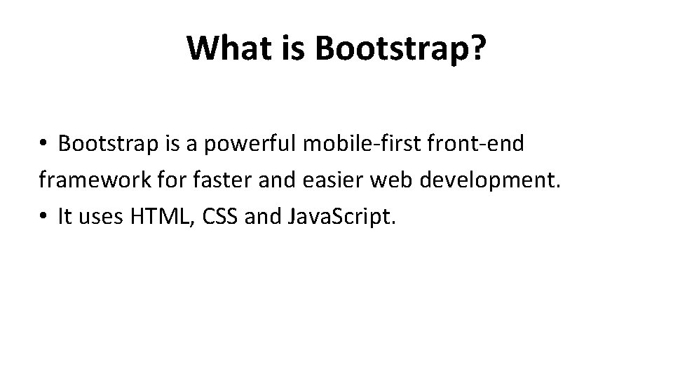What is Bootstrap? • Bootstrap is a powerful mobile-first front-end framework for faster and