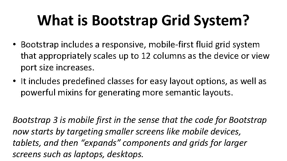 What is Bootstrap Grid System? • Bootstrap includes a responsive, mobile-first fluid grid system