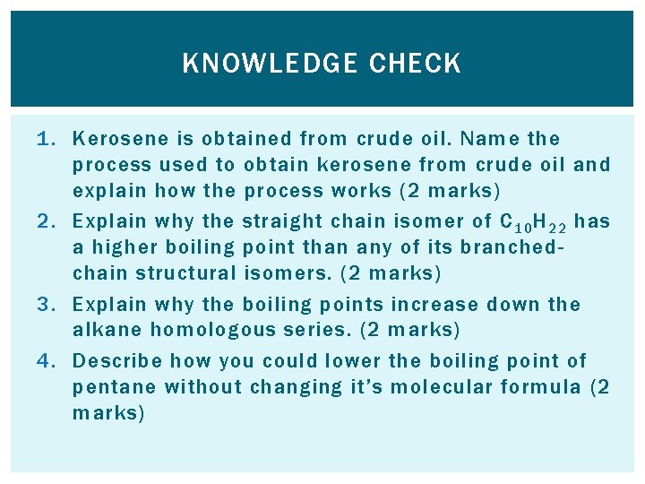 KNOWLEDGE CHECK 1. Kerosene is obtained from crude oil. Name the process used to