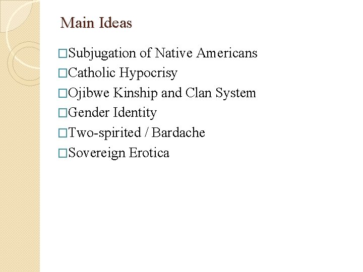 Main Ideas �Subjugation of Native Americans �Catholic Hypocrisy �Ojibwe Kinship and Clan System �Gender