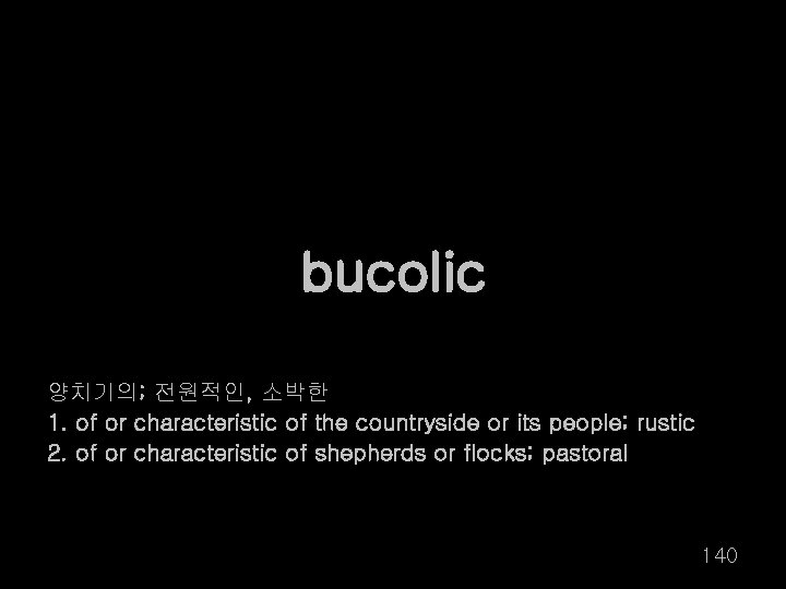 bucolic 양치기의; 전원적인, 소박한 1. of or characteristic of the countryside or its people;