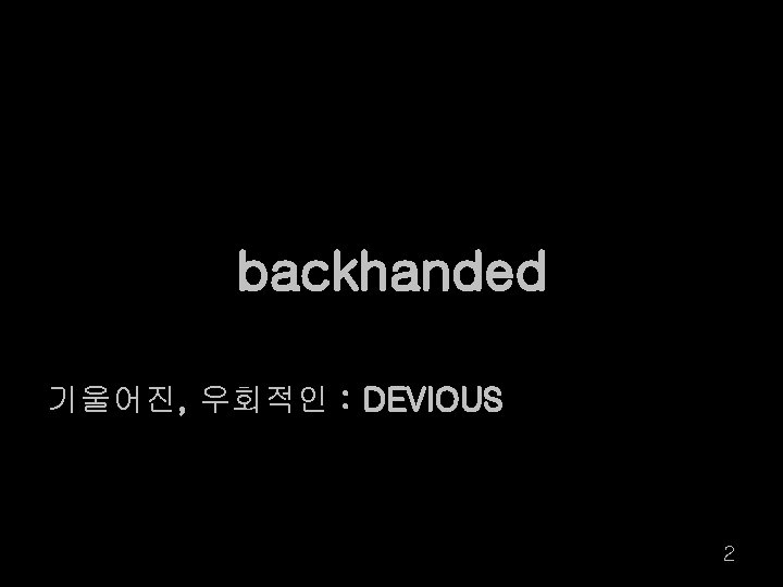 backhanded 기울어진, 우회적인 : DEVIOUS 2 