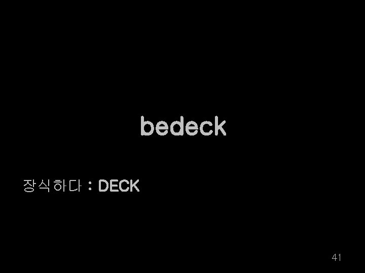 bedeck 장식하다 : DECK 41 