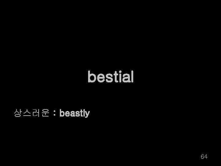 bestial 상스러운 : beastly 64 