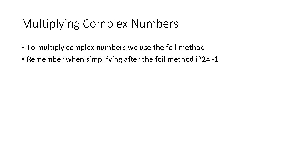 Multiplying Complex Numbers • To multiply complex numbers we use the foil method •