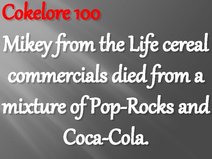 Cokelore 100 Mikey from the Life cereal commercials died from a mixture of Pop-Rocks