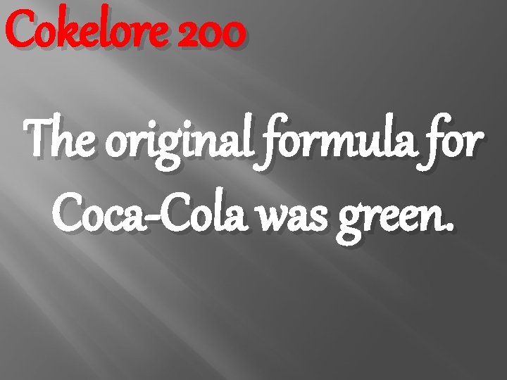 Cokelore 200 The original formula for Coca-Cola was green. 