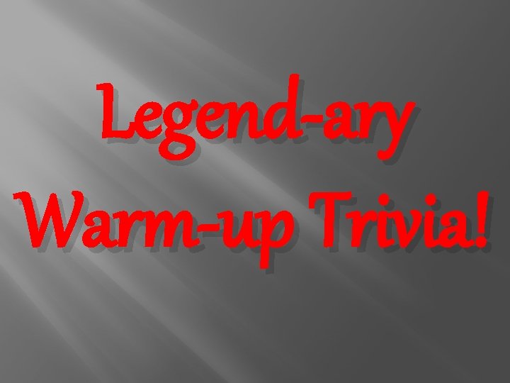 Legend-ary Warm-up Trivia! 
