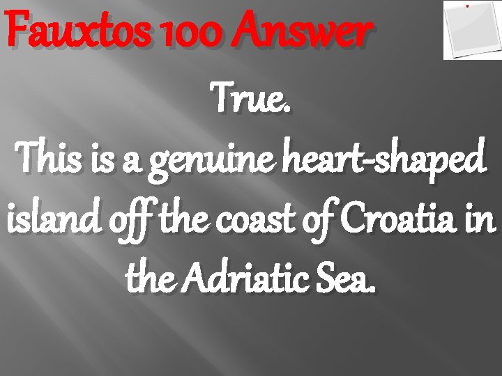 Fauxtos 100 Answer True. This is a genuine heart-shaped island off the coast of