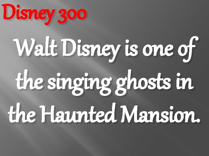 Disney 300 Walt Disney is one of the singing ghosts in the Haunted Mansion.