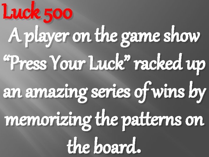 Luck 500 A player on the game show “Press Your Luck” racked up an