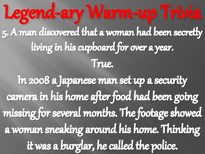 Legend-ary Warm-up Trivia 5. A man discovered that a woman had been secretly living