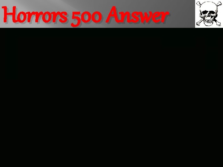 Horrors 500 Answer 