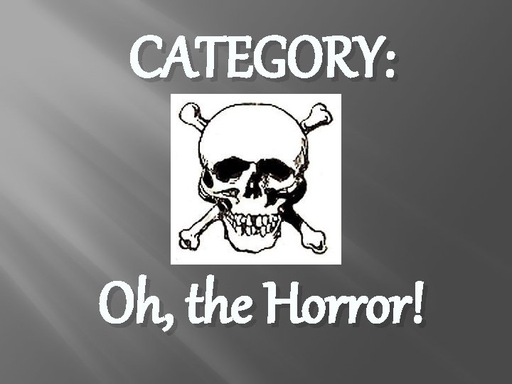 CATEGORY: Oh, the Horror! 