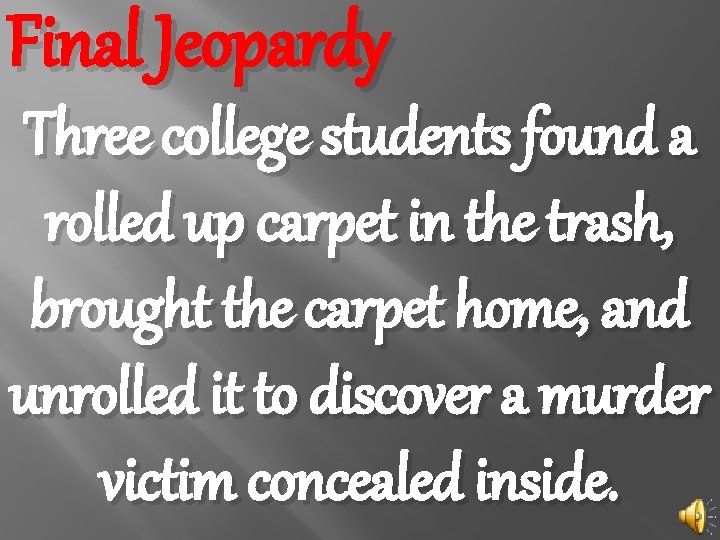 Final Jeopardy Three college students found a rolled up carpet in the trash, brought