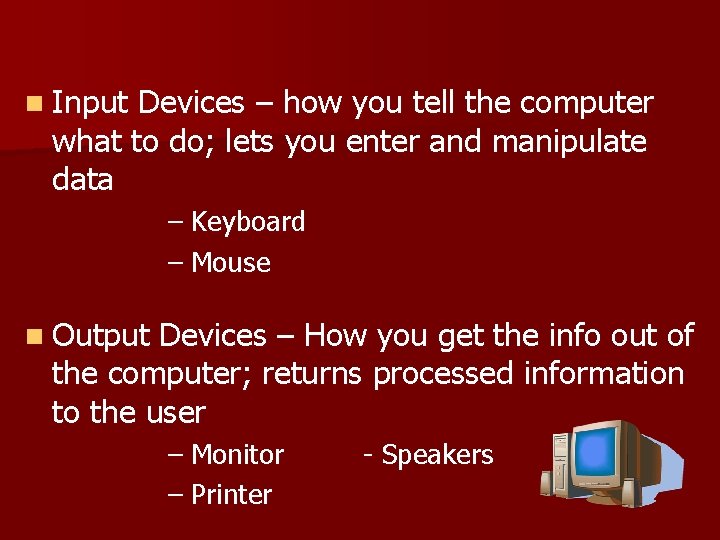 n Input Devices – how you tell the computer what to do; lets you