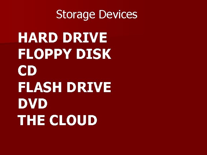 Storage Devices HARD DRIVE FLOPPY DISK CD FLASH DRIVE DVD THE CLOUD 