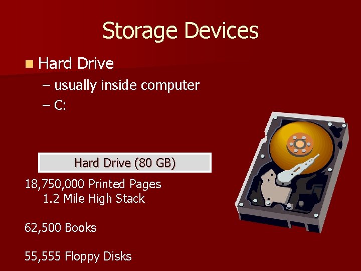 Storage Devices n Hard Drive – usually inside computer – C: Hard Drive (80