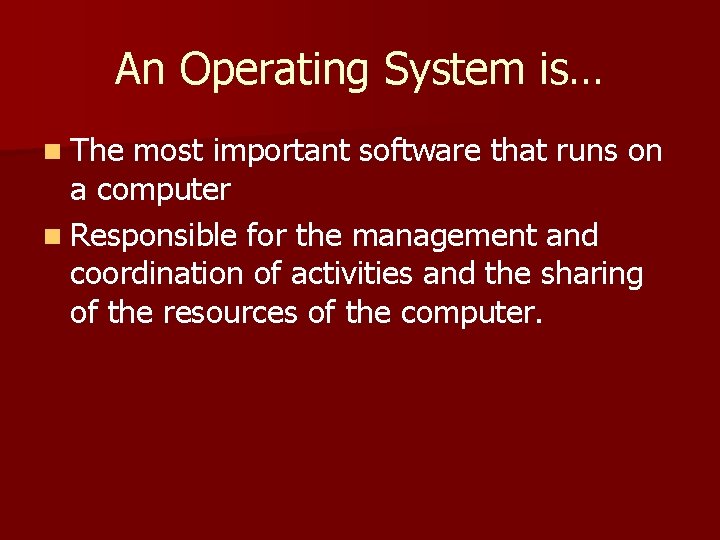 An Operating System is… n The most important software that runs on a computer