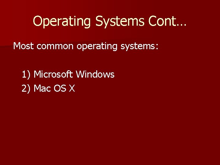 Operating Systems Cont… Most common operating systems: 1) Microsoft Windows 2) Mac OS X