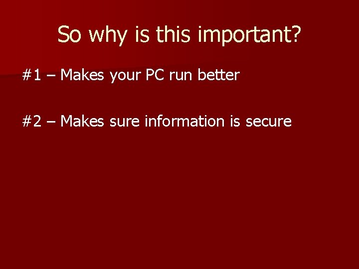 So why is this important? #1 – Makes your PC run better #2 –