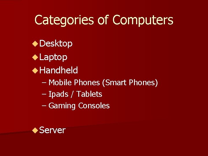 Categories of Computers u Desktop u Laptop u Handheld – Mobile Phones (Smart Phones)