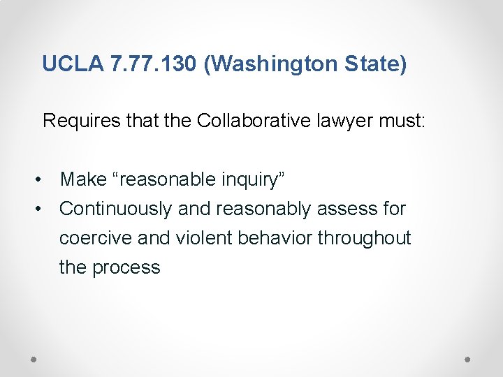 UCLA 7. 77. 130 (Washington State) Requires that the Collaborative lawyer must: • Make