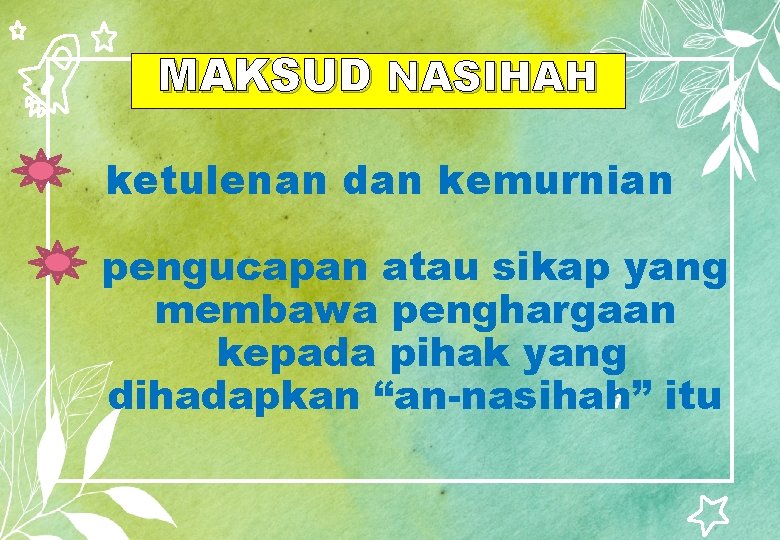 MAKSUD NASIHAH ketulenan dan kemurnian ⊳ pengucapan atau sikap yang membawa penghargaan kepada pihak