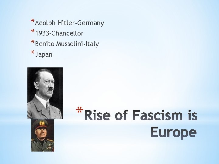 *Adolph Hitler-Germany *1933 -Chancellor *Benito Mussolini-Italy *Japan * 