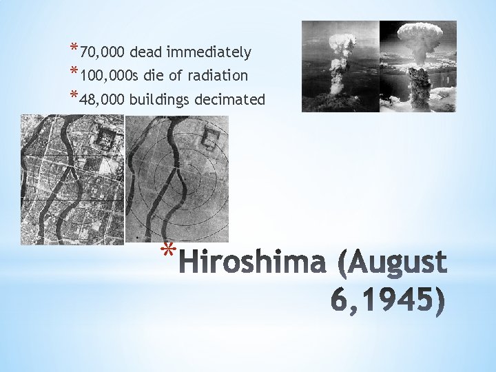 *70, 000 dead immediately *100, 000 s die of radiation *48, 000 buildings decimated