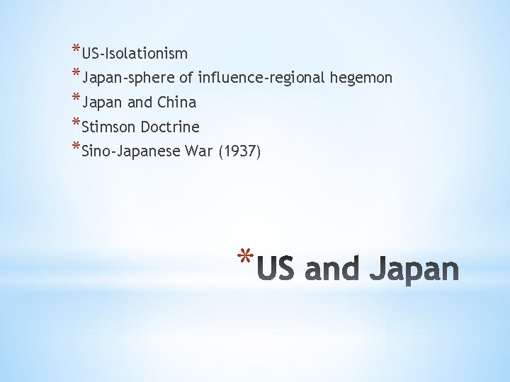 *US-Isolationism *Japan-sphere of influence-regional hegemon *Japan and China *Stimson Doctrine *Sino-Japanese War (1937) *